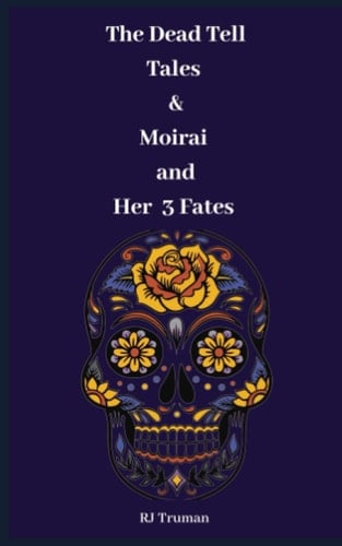 The Dead Tell Tales & Moirai and Her Three Fates