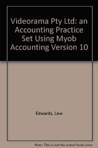 Videorama Pty Ltd A Computerised Accounting Practice Set Using MYOB Accounting (version 10) Including GST