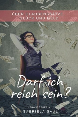 Darf ich reich sein?: Über Glaubenssätze, Glück und Geld (German Edition)