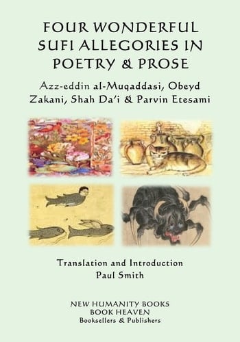 Four Wonderful Sufi Allegories in Poetry and Prose Azz-Eddin Al-Muqaddasi, Obeyd Zakani, Shah Da?i and Parvin Etesami