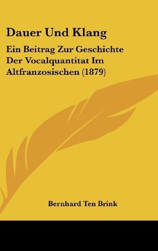Dauer Und Klang: Ein Beitrag Zur Geschichte Der Vocalquantitat Im Altfranzosischen (1879) (German Edition)
