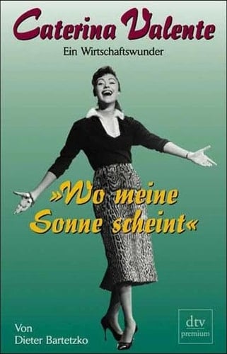 "Wo meine Sonne scheint": Caterina Valente : ein Wirtschaftswunder (DTV Premium) (German Edition)