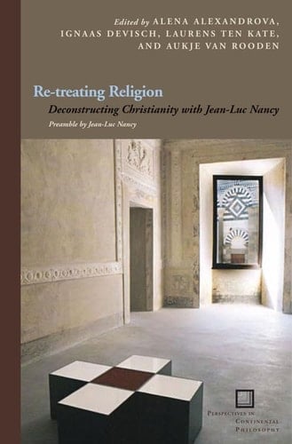 Re-treating Religion Deconstructing Christianity with Jean-Luc Nancy : with a Preamble and Concluding Dialogue by Jean-Luc Nancy