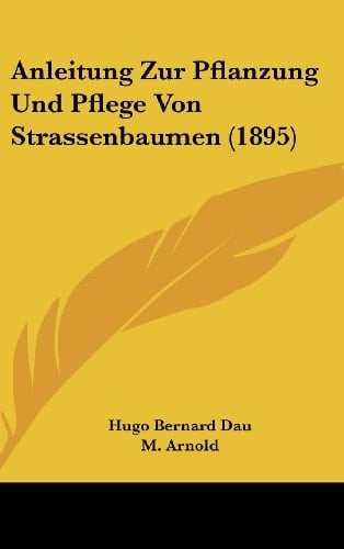 Anleitung Zur Pflanzung Und Pflege Von Strassenbaumen (1895) (German Edition)