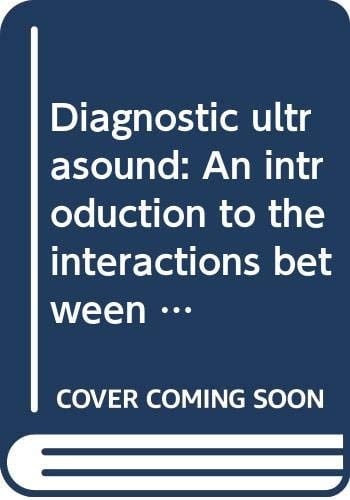 Diagnostic ultrasound: An introduction to the interactions between ultrasound and biological tissues (A Wiley biomedical-health publication)