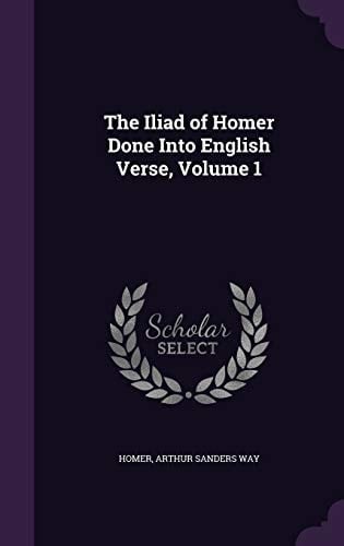 The Iliad of Homer Done Into English Verse, Volume 1