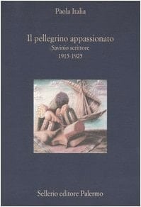 Il pellegrino appassionato. Savinio scrittore 1915-1925