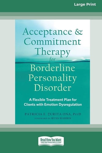 Acceptance and Commitment Therapy for Borderline Personality Disorder A Flexible Treatment Plan for Clients with Emotional Dysregulation [Standard Large Print 16 Pt Edition]