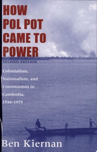 How Pol Pot Came to Power Colonialism, Nationalism, and Communism in Cambodia, 1930-1975