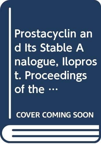 Prostacyclin and Its Stable Analogue, Iloprost. Proceedings of the 1st International Workshop on Iloprost, Bad Kissingen, Nov 709, 1985