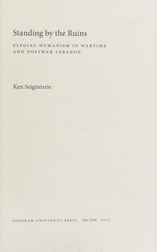 Standing by the Ruins Elegiac Humanism in Wartime and Postwar Lebanon