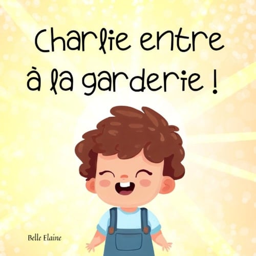 Charlie entre à la garderie: livre pour enfant sur l'entrée à la garderie, en CPE ou en milieu de garde (French Edition)