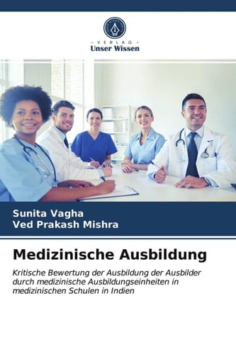 Medizinische Ausbildung: Kritische Bewertung der Ausbildung der Ausbilder durch medizinische Ausbildungseinheiten in medizinischen Schulen in Indien (German Edition)