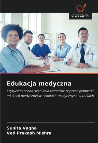 Edukacja medyczna: Krytyczna ocena szkolenia trenerów poprzez jednostki edukacji medycznej w szkołach medycznych w Indiach (Polish Edition)