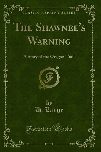 The Shawnee's Warning A Story of the Oregon Trail (Classic Reprint)