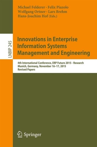 Innovations in Enterprise Information Systems Management and Engineering 4th International Conference, ERP Future 2015 - Research, Munich, Germany, November 16-17, 2015, Revised Papers