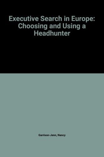 Executive Search in Europe Choosing and Using a Headhunter