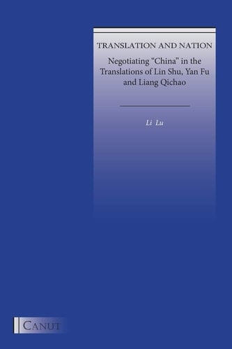 Translation and Nation Negotiating "China" in the Translations of Lin Shu, Yan Fu and Liang Qichao
