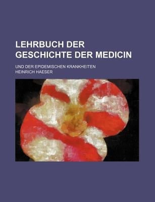 Lehrbuch der Geschichte der Medicin (3); und der Epidemischen Krankheiten