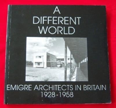 A Different World: Emigre Architects in Britain:1928-1958