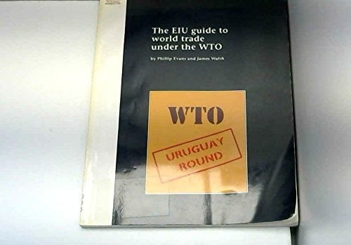 The Eiu Guide to World Trade Under the Wto (Research Report / Economist Intelligence Unit)