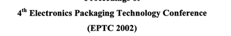 Proceedings of 4th Electronics Packaging Technology Conference (EPTC 2002) 10-12 December 2002, Grand Copthorne Waterfront Hotel, Singapore