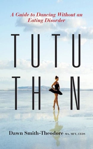 TuTu Thin A Guide to Dancing Without an Eating Disorder
