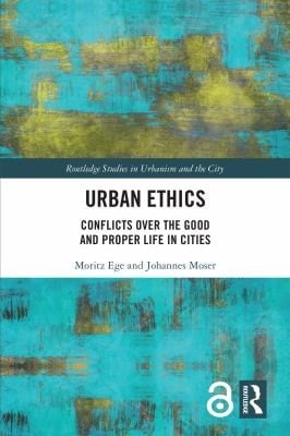 Urban Ethics Conflicts over the Good and Proper Life in Cities