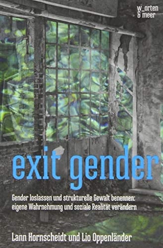 Exit gender Gender loslassen und strukturelle Gewalt benennen : eigene Wahrnehmung und soziale Realität verändern