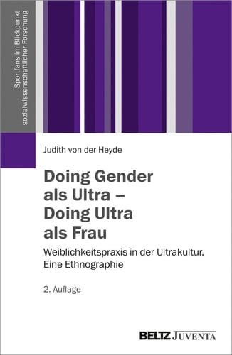 Doing Gender als Ultra - doing Ultra als Frau Weiblichkeitspraxis in der Ultrakultur : eine Ethnographie