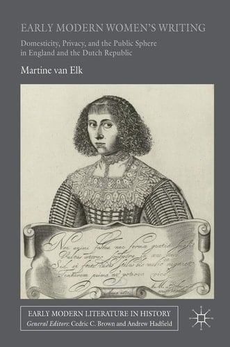 Early Modern Women's Writing Domesticity, Privacy, and the Public Sphere in England and the Dutch Republic