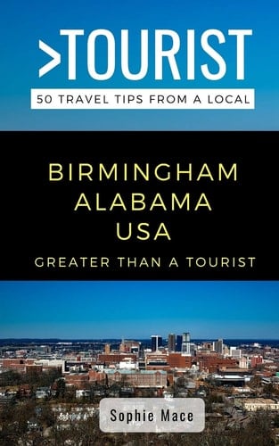 Greater Than a Tourist- Birmingham Alabama USA 50 Travel Tips from a Local
