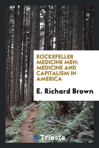 Rockefeller Medicine Men Medicine and Capitalism in America