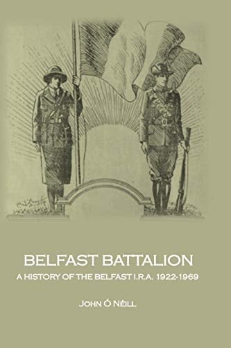 Belfast Battalion A History of the Belfast I.R.A., 1922-1969