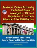 Review of Various Actions by the Federal Bureau of Investigation (FBI) and Department of Justice in Advance of the 2016 Election Hillary Clinton's Email Server, Roles of Comey and McCabe (June 2018)