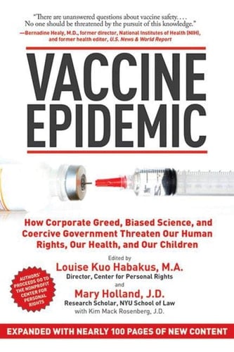 Vaccine Epidemic How Corporate Greed, Biased Science, and Coercive Government Threaten Our Human Rights, Our Health, and Our Children