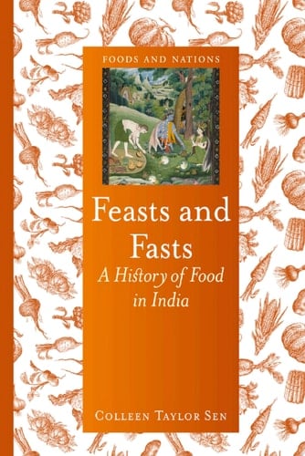 Feasts and Fasts A History of Food in India