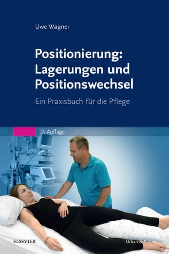 Positionierung: Lagerungen und Positionswechsel Ein Praxisbuch für die Pflege