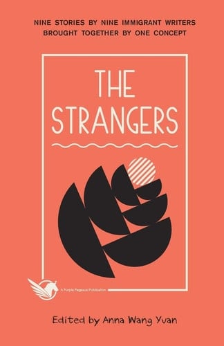The Strangers Nine Stories by Nine Immigrant Writers Brought Together by One Concept