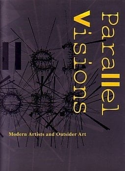 Parallel Visions Modern Artists and Outsider Art