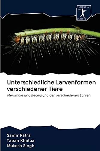 Unterschiedliche Larvenformen verschiedener Tiere: Merkmale und Bedeutung der verschiedenen Larven (German Edition)