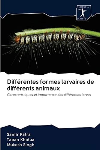 Différentes formes larvaires de différents animaux: Caractéristiques et importance des différentes larves (French Edition)