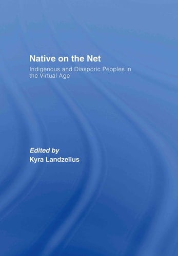 Native on the Net Indigenous and Diasporic Peoples in the Virtual Age
