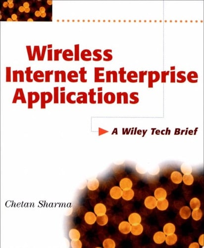 Wireless Internet Enterprise Applications A Wiley Tech Brief