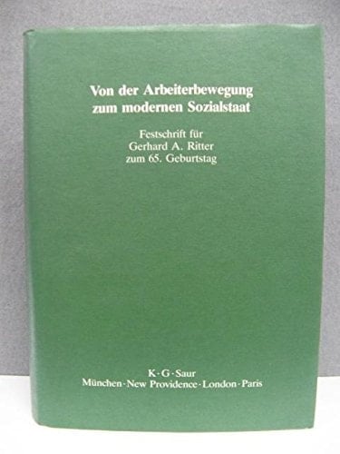 Von Der Arbeiterbewegung Zum Modernen Sozialstaat: Festschrift Fur Gerhard A. Ritter Zum 65. Geburtstag