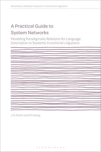 A Practical Guide to System Networks Modelling Paradigmatic Relations for Language Description in Systemic Functional Linguistics