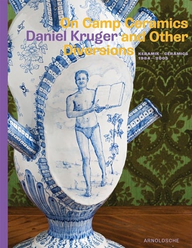 On Camp Ceramics and Other Diversions Daniel Kruger. Ceramics 1984-2005