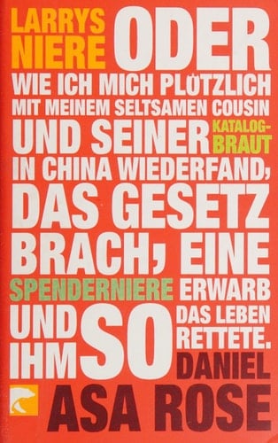 Larrys Niere oder: wie ich mich plötzlich mit meinem seltsamen Cousin und seiner Katalogbraut in China wiederfand, das Gesetz brach, eine Spenderniere erwarb und ihm so das Leben rettete