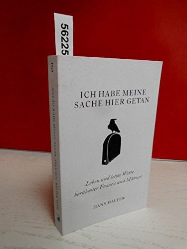 Ich habe meine Sache hier getan Leben und letzte Worte berühmer Frauen und Männer