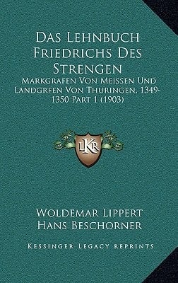 Das Lehnbuch Friedrichs Des Strengen: Markgrafen Von Meissen Und Landgrfen Von Thuringen, 1349-1350 Part 1 (1903) (German Edition)